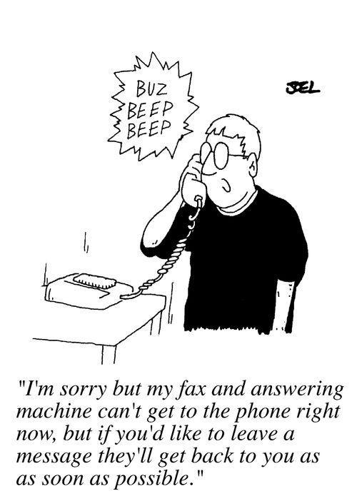 "I'm sorry but my fax and answering machine can't get to the phone right now, but if you'd like to leave a message, they'll get back to you as soon as possible."