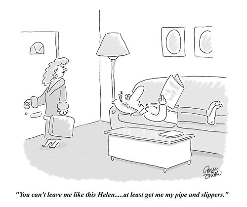 'You can't leave me like this Helen.....at least get me my pipe and slippers.'
