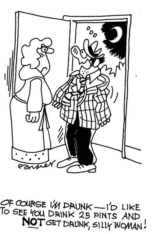 'Of course I'm drunk-I'd like to see you drink 25 pints and NOT get drunk,silly woman!'