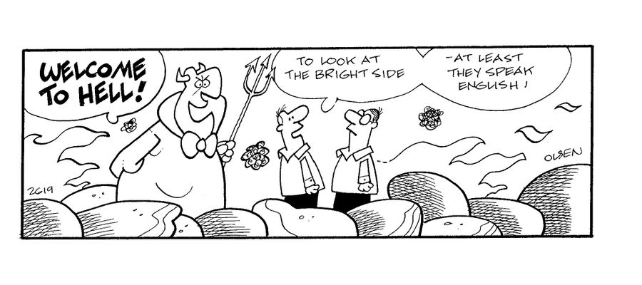 'Welcome to hell!'  'To loon at the bright side - at least they speak English!'