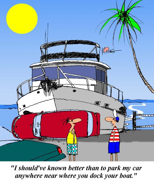 'I should've known better thank to park my car anywhere near where you dock your boat.'