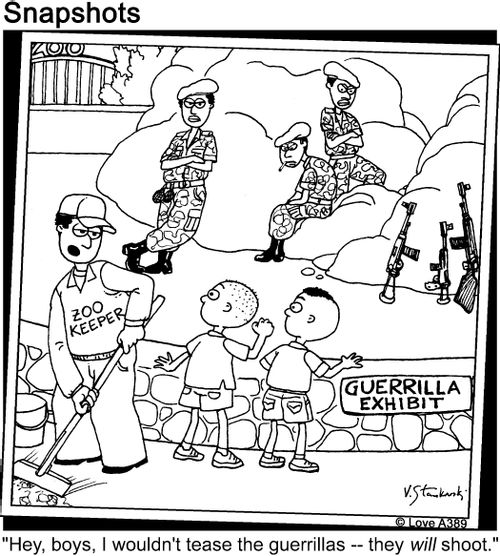 'Hey, boys, I wouldn't tease the guerrillas - they will shoot.'