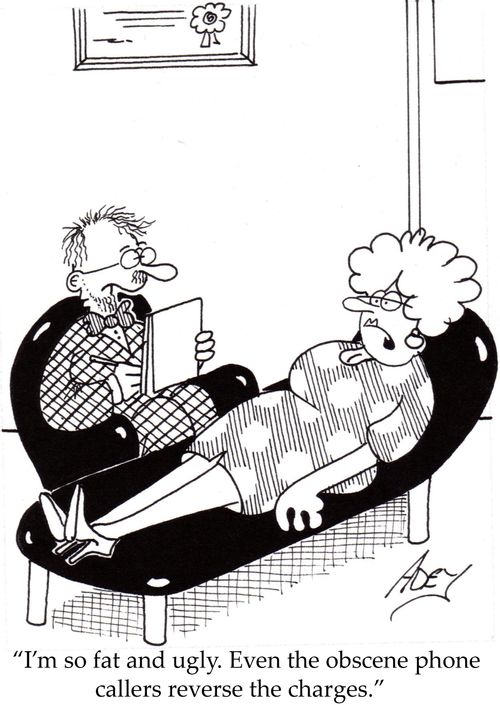 "I'm so fat and ugly.  Even the obscene phone callers reverse the charges."