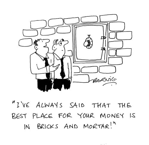 'I've always said that the best place for your money is in bricks and mortar!'