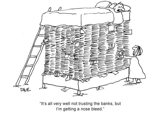 'It's all very well not trusting the banks, but I'm getting a nose bleed.'