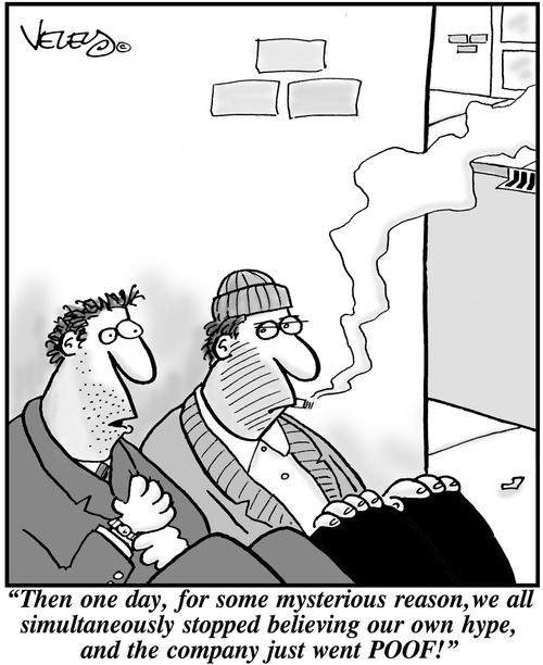 'Then one day, for some mysterious reason, we all simultaneously stopped believing our own hype, and the company just went POOF!'