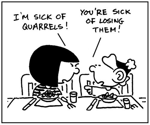 'I'm sick of quarrels.'