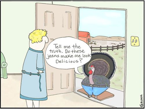 Thanksgiving: 'Tell me the truth. Do these jeans make me look delicious?'