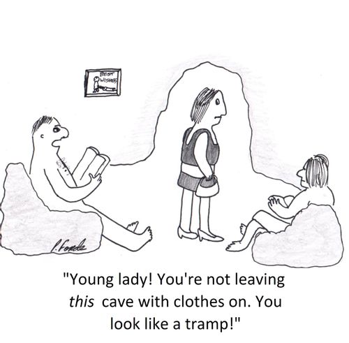 'Young lady! You're not leaving this cave with clothes on. You look like a tramp!'