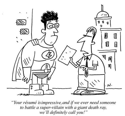 'Your resume is impressive, and if we ever need someone to battle a super-villain with a giant death ray, we'll definitely call you.'