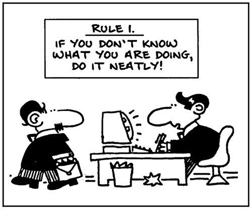 'Rule 1. If you don't know what you are doing, do it neatly.'
