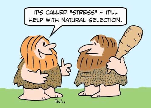 'It's called 'stress' - It'll help with natural selection.'