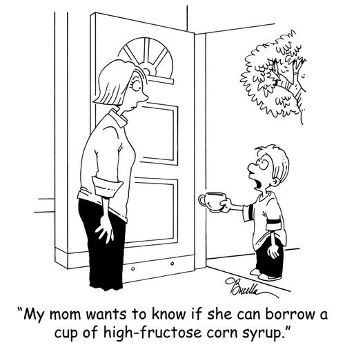 'My mom wants to know if she can borrow a cup of high-fructose corn syrup.'