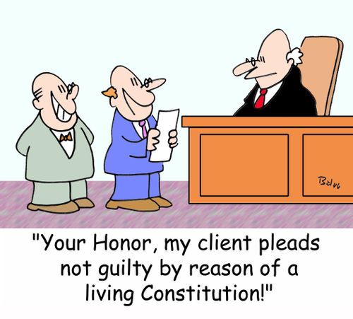 'Your Honor, my client pleads not guilty by reason of a living Constitution!'