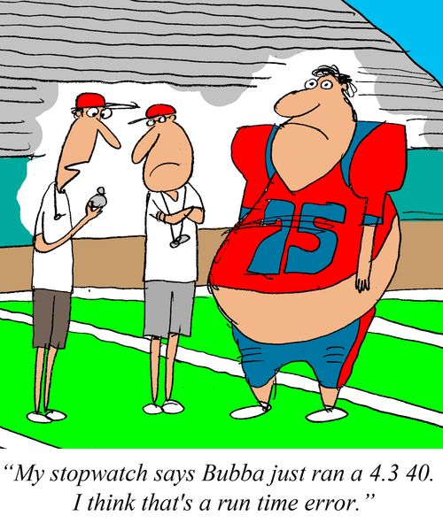 'My stopwatch says Bubba just ran a 4.3 40. I think that's a runtime error.'