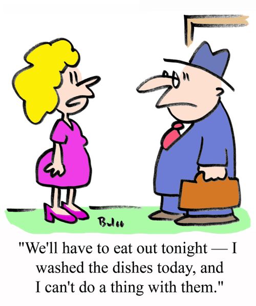'We'll have to eat out tonight - I washed the dishes today, and I can't do a thing with them.'