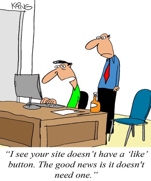 'I see your site doesn't have a 'like' button. The good news is it doesn't need one.'