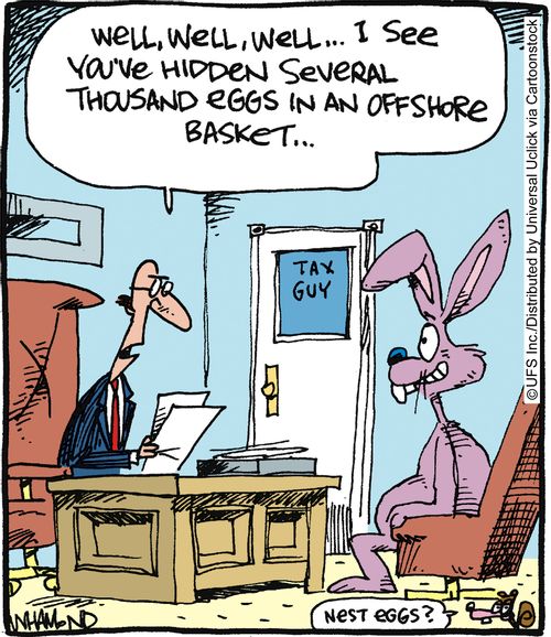 'Well, well, well. . . I see you've hidden several thousand eggs in an offshore basket. . .'