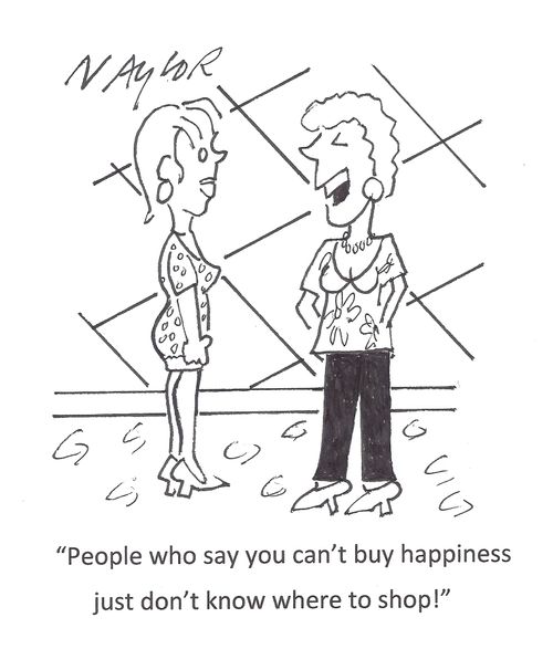 'People who say you can't buy happiness just don't know where to shop.'