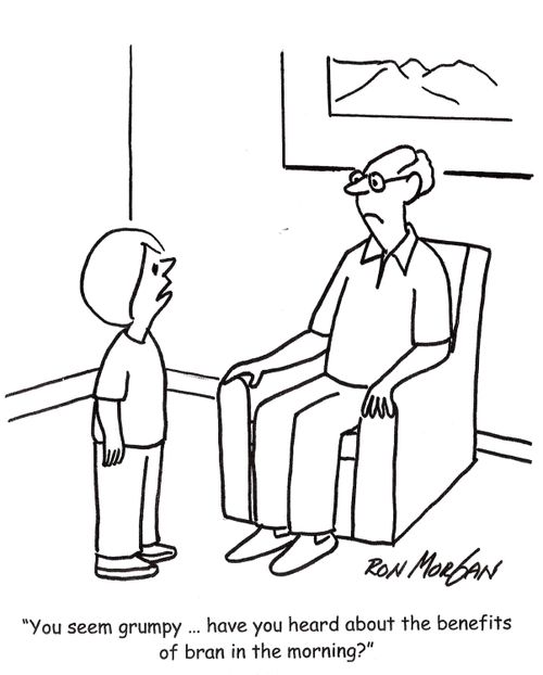 'You seem grumpy ... have you heard about the benefits of bran in the morning?'