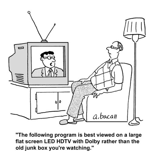 'The following program is best viewed on a large flat screen LED HDTV with Dolby rather than the old junk box you're watching.'