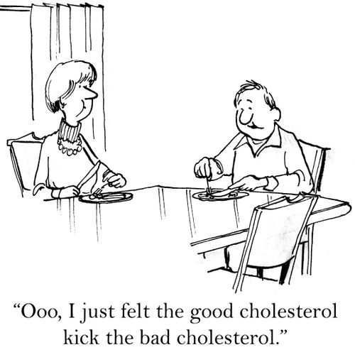 'Ooo, I just felt the good cholesterol kick the bad cholesterol.'