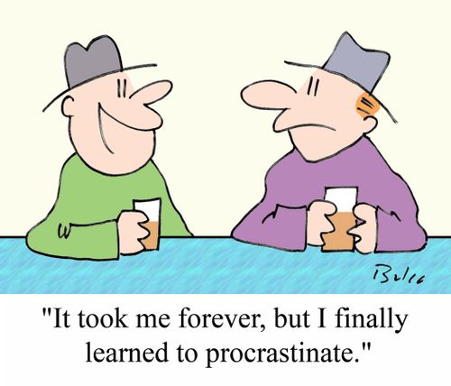 'It took me forever, but I finally learned to procrastinate.'