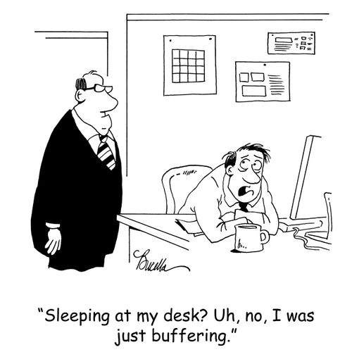 'Sleeping at my desk? Uh, no, I was just buffering.'