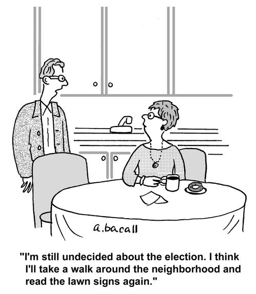 'I'm still undecided about the election. I think I'll take a walk around the neighborhood and read the lawn signs again.'