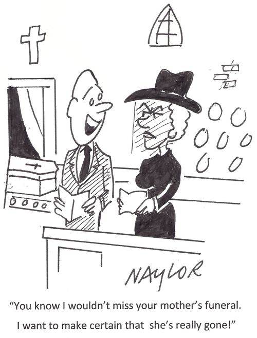 'You know I wouldn't miss your mother's funeral. I want to make certain that she's really gone!'