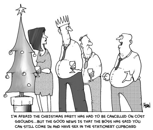 'I'm afraid the Christmas party has been cancelled on cost grounds...but the good news is that the boss has said you can still come in and have sex in the stationery cupboard.'
