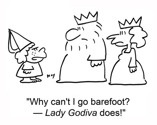 'Why can't I go barefoot? -- Lady Godiva does!'