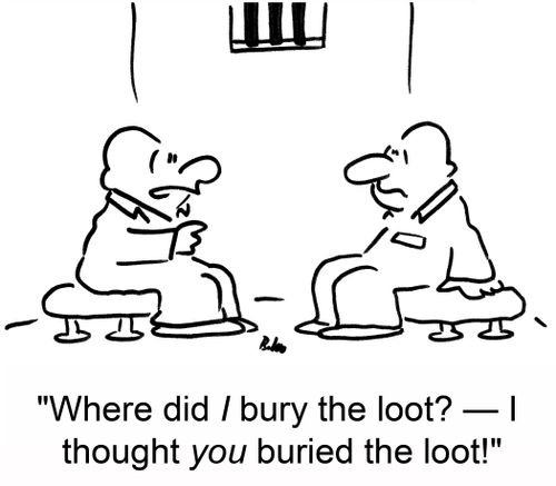 'Where did I bury the loot? -- I thought you buried the loot!'