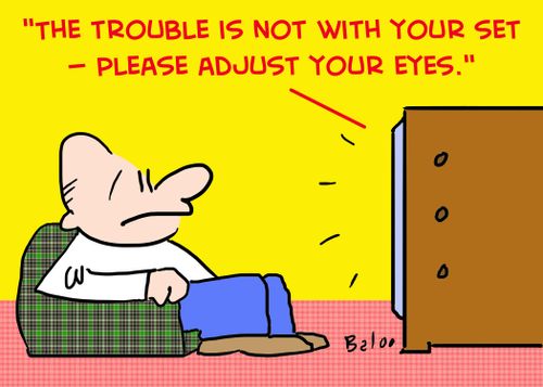 'The trouble is not with your set -- please adjust your eyes.'