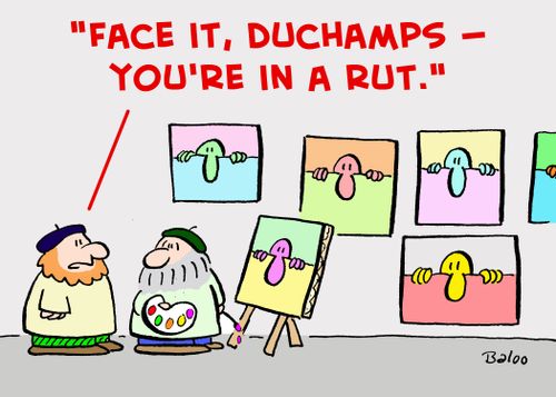 'Face it, DuChamps -- you're in a rut.'