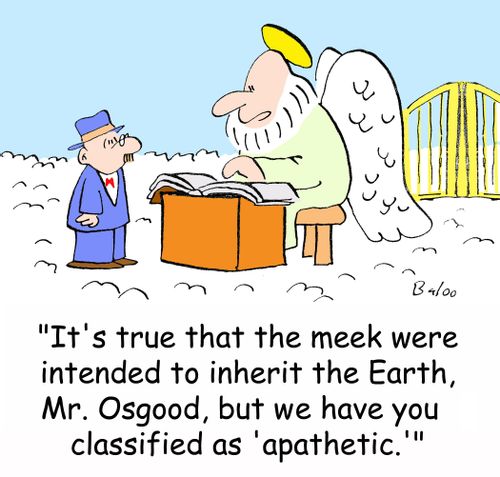 'It's true that the meek were intended to inherit the Earth, Mr. Osgood, but we have you classified as 'apathetic.''