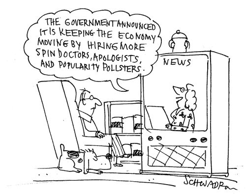 'The government announced it is keeping the economy moving by hiring more spin doctors, apologists, and popularity pollsters.'