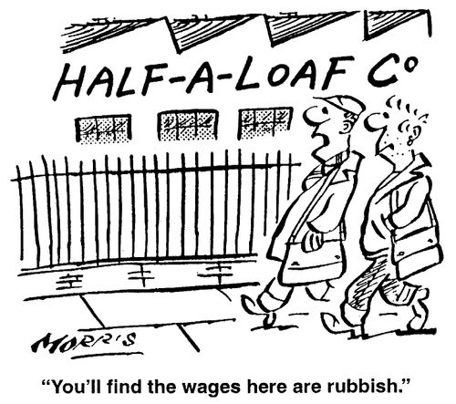 You'll find the wages here are rubbish.