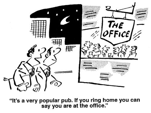It's a very popular pub. If you ring home you can say you're at the office.