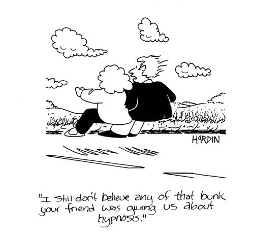 'I still don't believe any of that bunk your friend was giving us about hypnosis.'