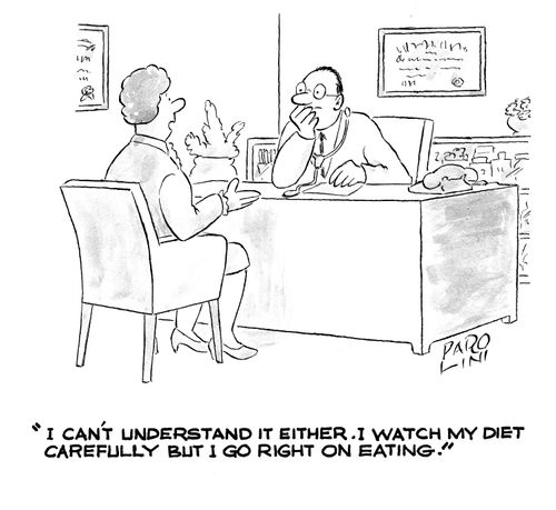 'I can't understand it either. I watch my diet carefully but I go right on eating.'
