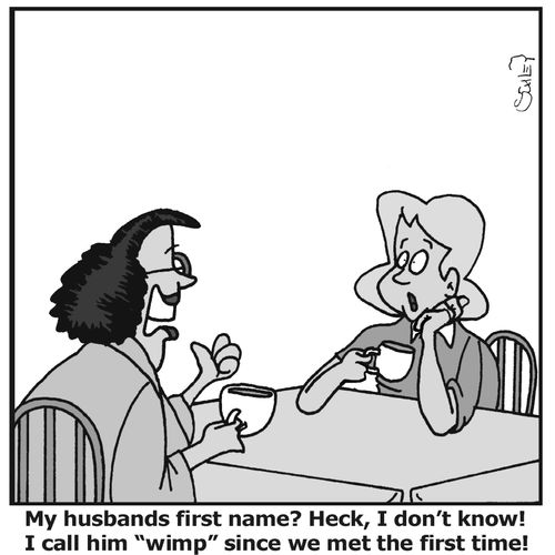 'My husband's first name? Heck, I don't know! I call him `wimp` since we met the first time'!