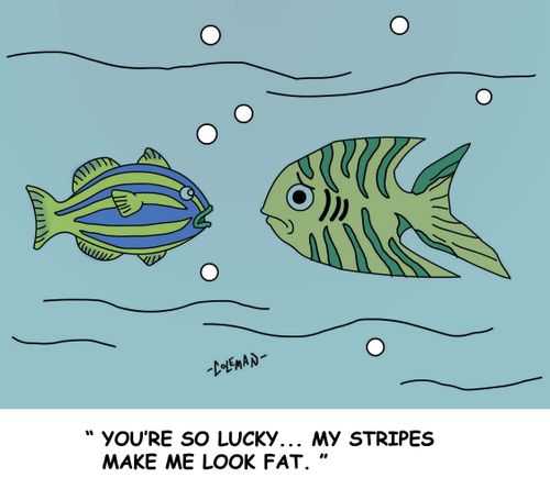 You're so lucky, my stripes make me look fat.