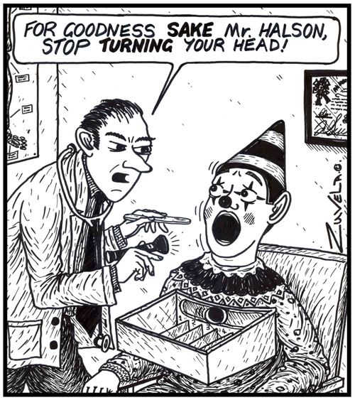 For goodness SAKE Mr. Halson,Stop TURNING your head! A doctor trying to check the throat of a sideshow alley clown 