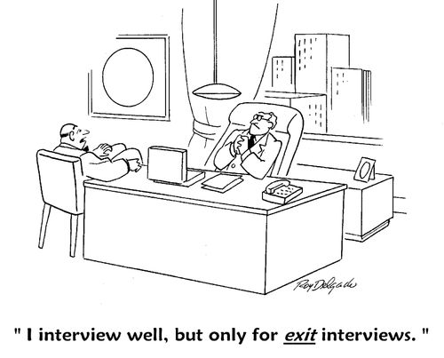 'I interview well, but only for exit interviews.'