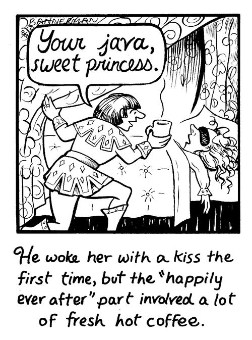 "Your java, sweet princess."