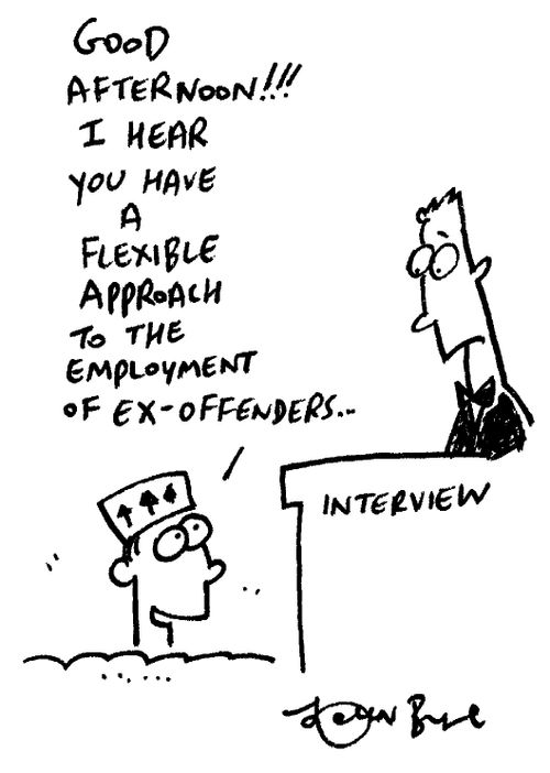 "I hear you have a flexible approach to the employment of ex-offenders..."