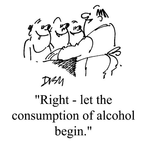 "Right, let the consumption of alcohol begin."