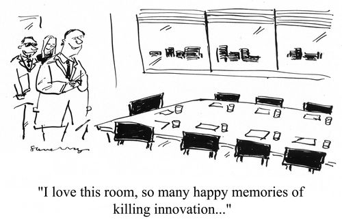 'I love this room, so many happy memories of killing innovation..'