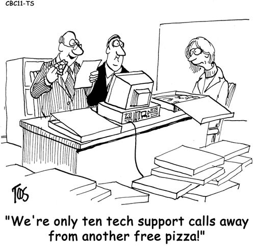 'We're only ten tech support calls away from another free pizza!'